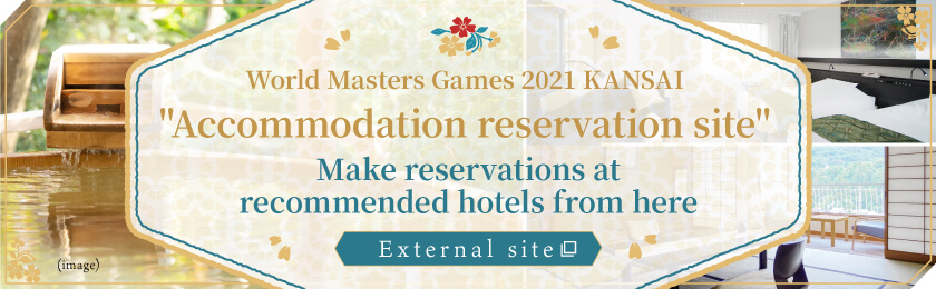 World Masters Games 2021 KANSAI Accommodation reservation site Make reservations at recommended hotels from here External site